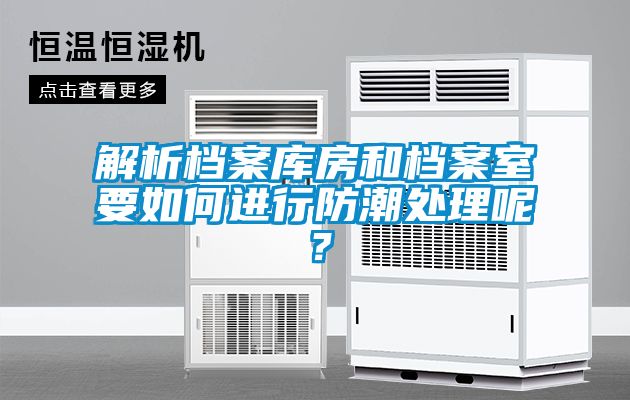 解析檔案庫房和檔案室要如何進行防潮處理呢？