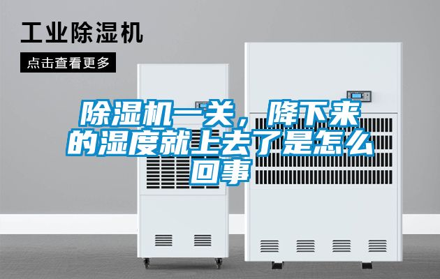 除濕機一關，降下來的濕度就上去了是怎么回事
