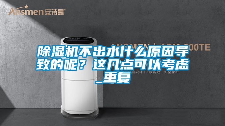 除濕機不出水什么原因導致的呢？這幾點可以考慮_重復