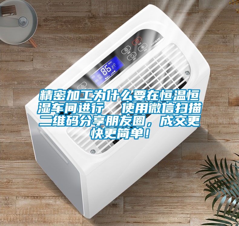 精密加工為什么要在恒溫恒濕車間進行  使用微信掃描二維碼分享朋友圈，成交更快更簡單！