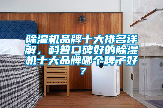 除濕機品牌十大排名詳解，科普口碑好的除濕機十大品牌哪個牌子好？
