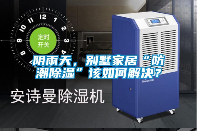 陰雨天，別墅家居“防潮除濕”該如何解決？