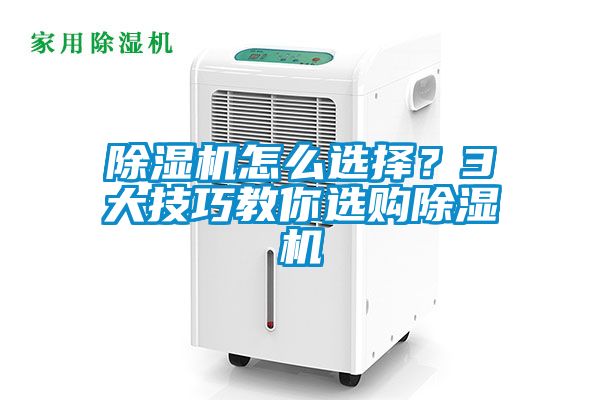 除濕機怎么選擇？3大技巧教你選購除濕機