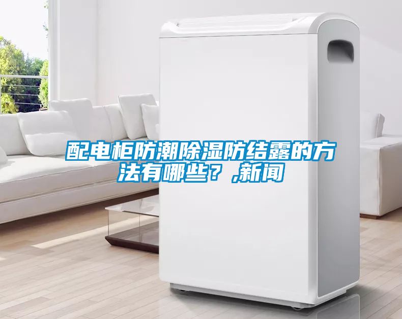 配電柜防潮除濕防結露的方法有哪些？,新聞