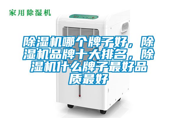 除濕機哪個牌子好，除濕機品牌十大排名，除濕機什么牌子最好品質最好