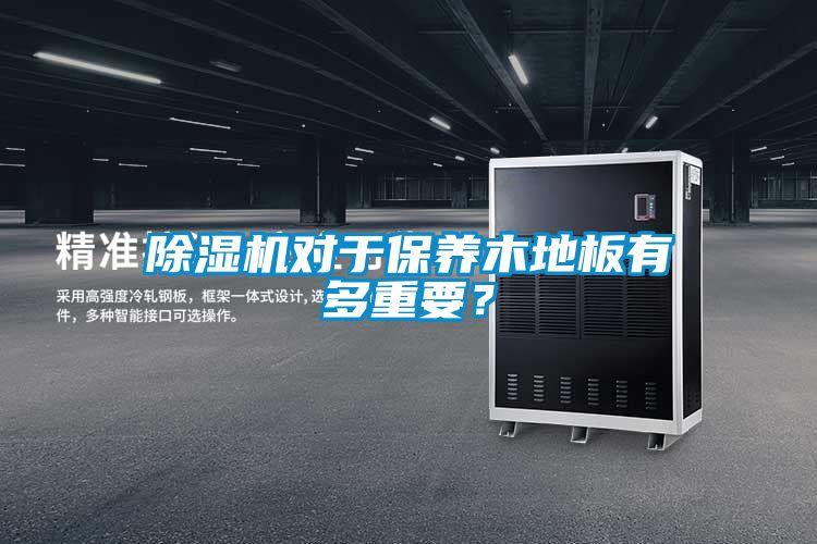 除濕機對于保養木地板有多重要？
