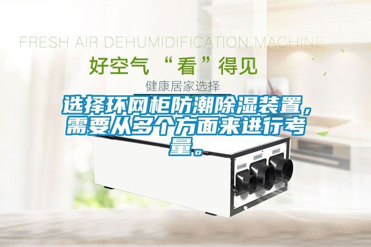 選擇環網柜防潮除濕裝置，需要從多個方面來進行考量。