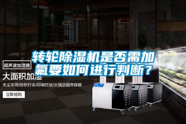 轉輪除濕機是否需加氟要如何進行判斷？