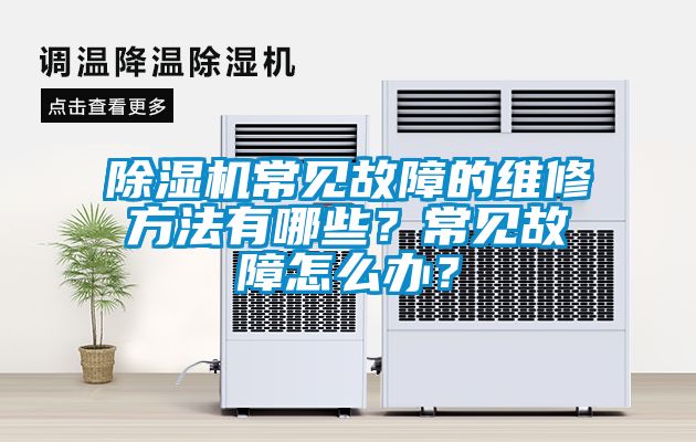 除濕機常見故障的維修方法有哪些？常見故障怎么辦？
