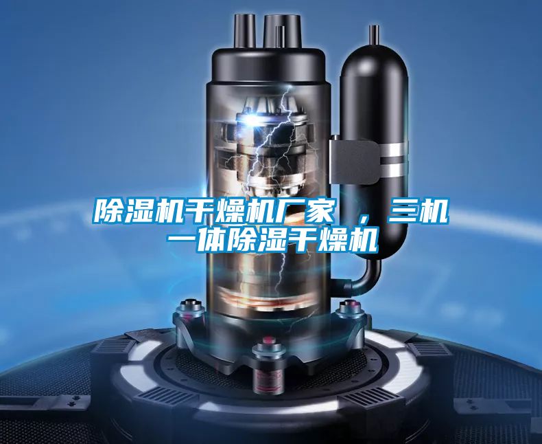 除濕機干燥機廠家 ，三機一體除濕干燥機