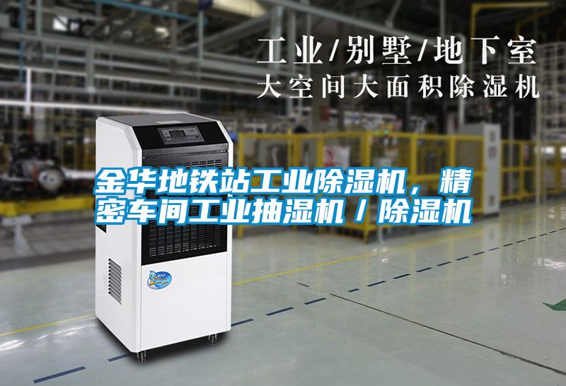 金華地鐵站工業除濕機，精密車間工業抽濕機／除濕機