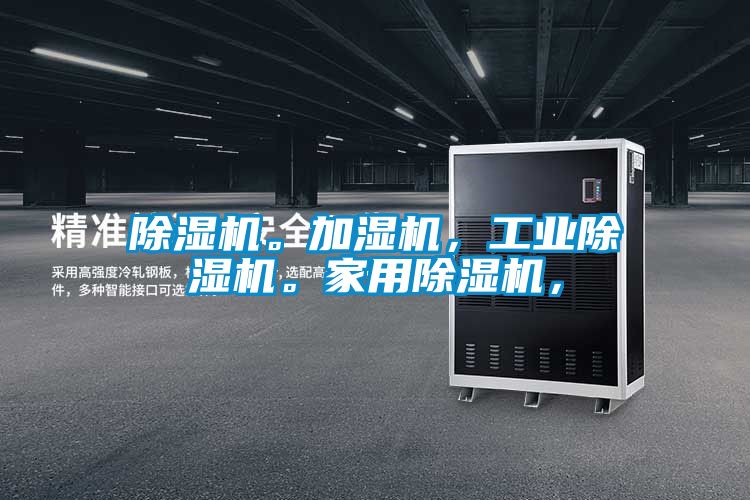 除濕機。加濕機，工業除濕機。家用除濕機，