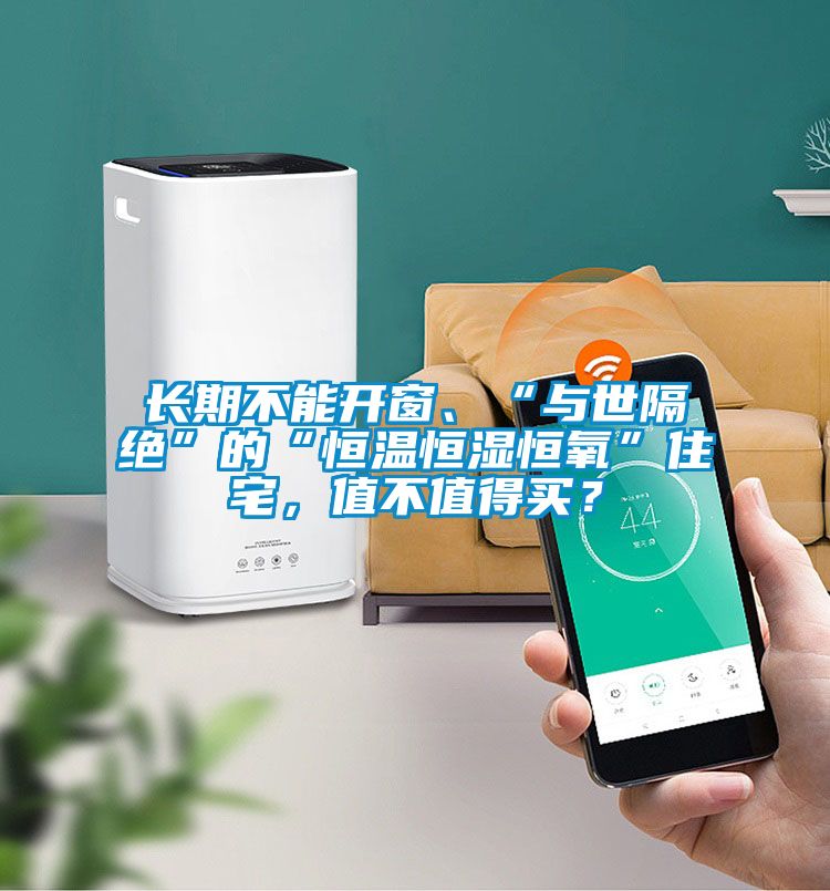 長期不能開窗、“與世隔絕”的“恒溫恒濕恒氧”住宅，值不值得買？
