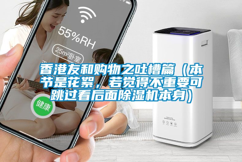香港友和購物之吐槽篇（本節是花絮，若覺得不重要可跳過看后面除濕機本身）