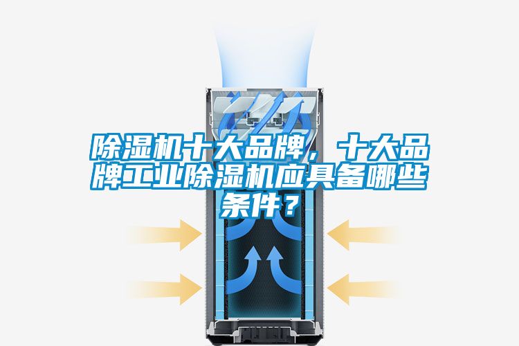 除濕機十大品牌，十大品牌工業除濕機應具備哪些條件？