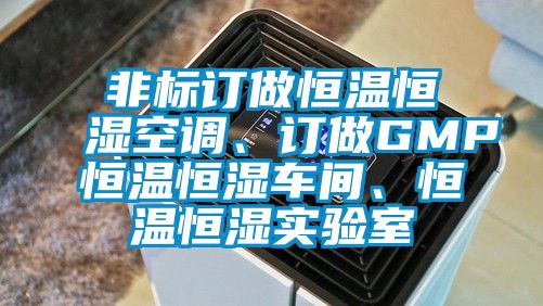 非標訂做恒溫恒濕空調、訂做GMP恒溫恒濕車間、恒溫恒濕實驗室