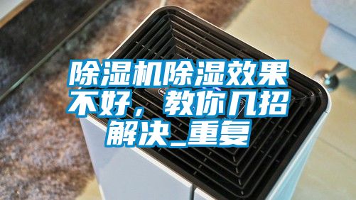 除濕機除濕效果不好，教你幾招解決_重復